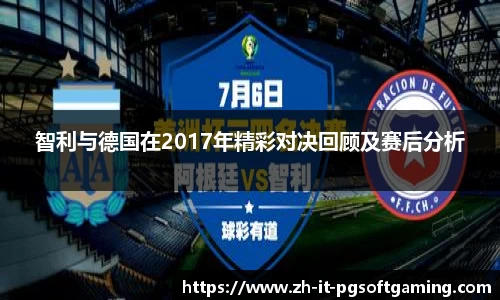 智利与德国在2017年精彩对决回顾及赛后分析