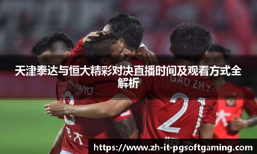 天津泰达与恒大精彩对决直播时间及观看方式全解析