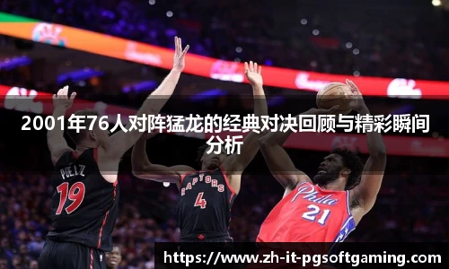 2001年76人对阵猛龙的经典对决回顾与精彩瞬间分析