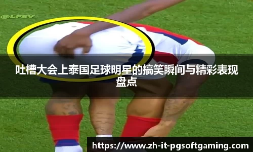 吐槽大会上泰国足球明星的搞笑瞬间与精彩表现盘点