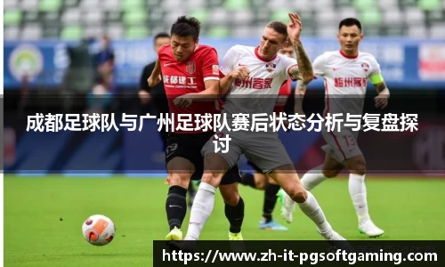 成都足球队与广州足球队赛后状态分析与复盘探讨